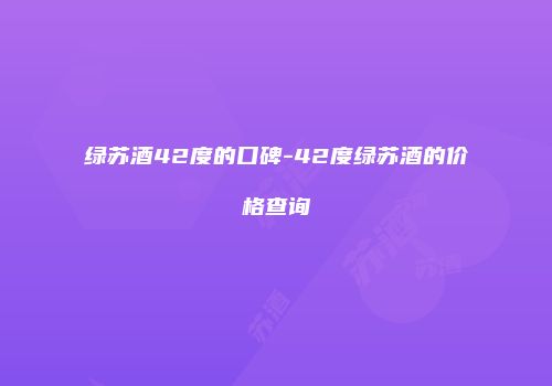 绿苏酒42度的口碑-42度绿苏酒的价格查询