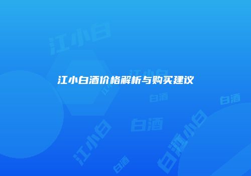 江小白酒价格解析与购买建议