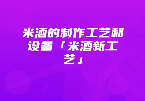 米酒的制作工艺和设备「米酒新工艺」
