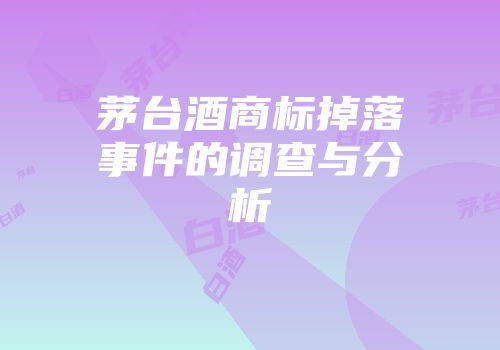 茅台酒商标掉落事件的调查与分析