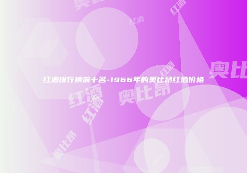 红酒排行榜前十名-1966年的奥比昂红酒价格