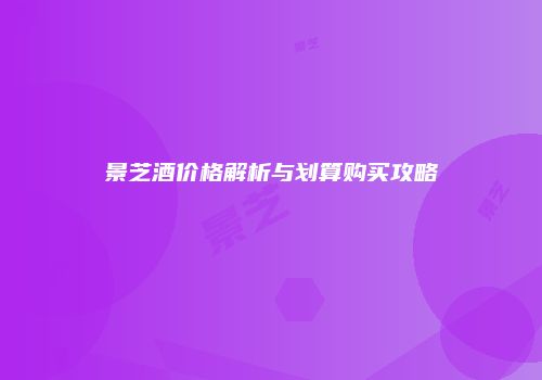 景芝酒价格解析与划算购买攻略