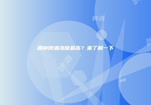 哪种啤酒浓度最高？来了解一下