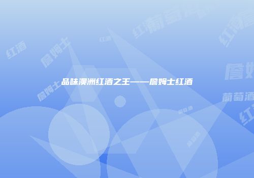 品味澳洲红酒之王——詹姆士红酒