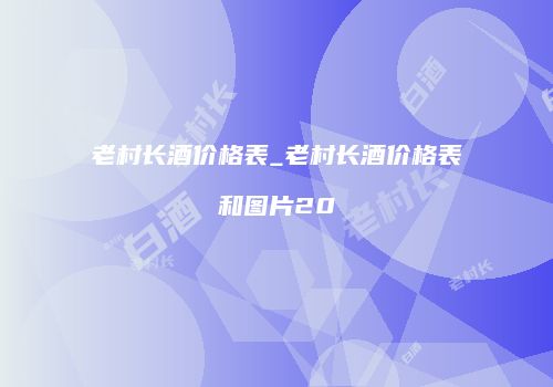老村长酒价格表_老村长酒价格表和图片20