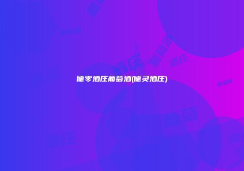 德零酒庄葡萄酒(德灵酒庄)