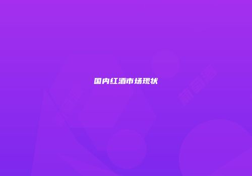 国内红酒市场现状