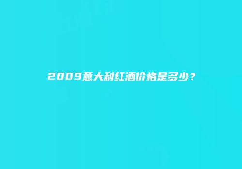 2009意大利红酒价格是多少？