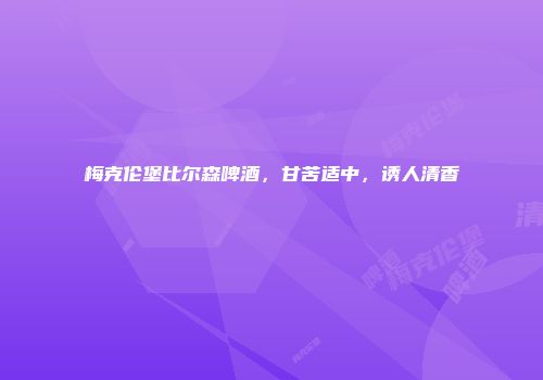 梅克伦堡比尔森啤酒，甘苦适中，诱人清香