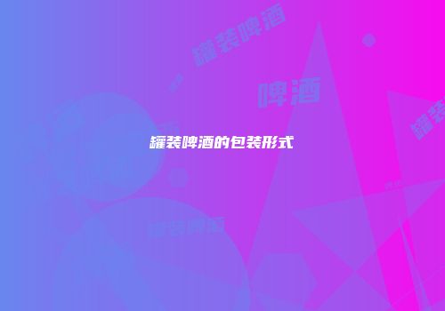 罐装啤酒的包装形式