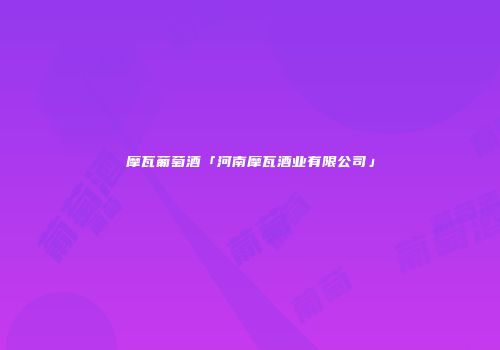摩瓦葡萄酒「河南摩瓦酒业有限公司」