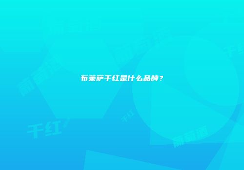 布莱萨干红是什么品牌？