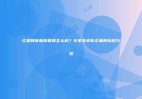 红酒和雪碧掺着喝怎么样？专家告诉你正确的搭配方法