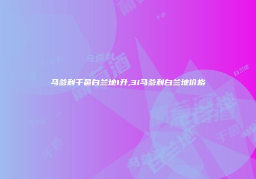 马爹利干邑白兰地1升,3l马爹利白兰地价格