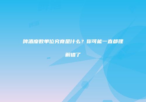 啤酒度数单位究竟是什么？你可能一直都理解错了