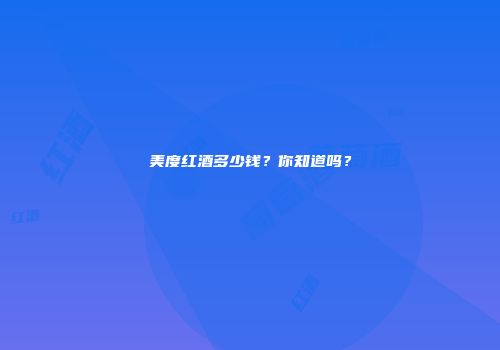 美度红酒多少钱？你知道吗？