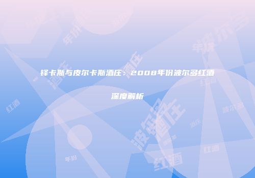 铎卡斯与皮尔卡斯酒庄：2008年份波尔多红酒深度解析