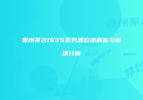 贵州茅台1935系列酒价格解析与市场分析
