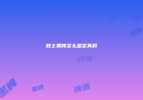 教士黑啤怎么鉴定真假