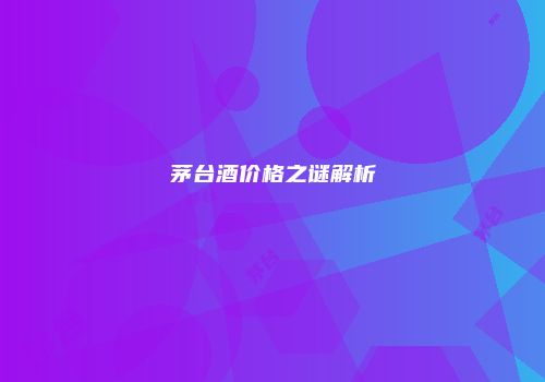 茅台酒价格之谜解析