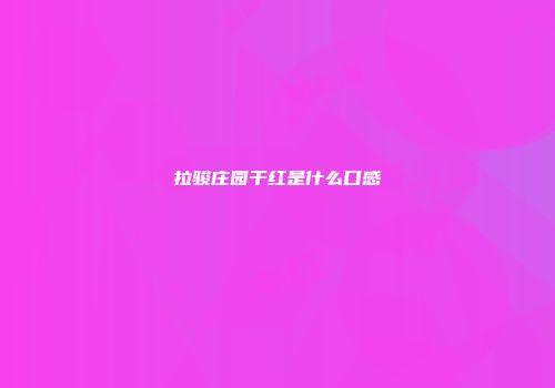 拉骏庄园干红是什么口感
