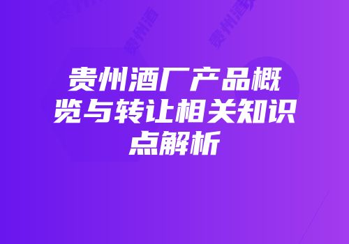 贵州酒厂产品概览与转让相关知识点解析