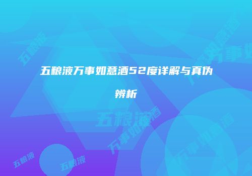 五粮液万事如意酒52度详解与真伪辨析