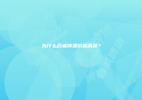 为什么百威啤酒价格高昂？