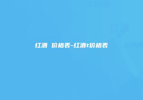 红酒 价格表-红酒t价格表