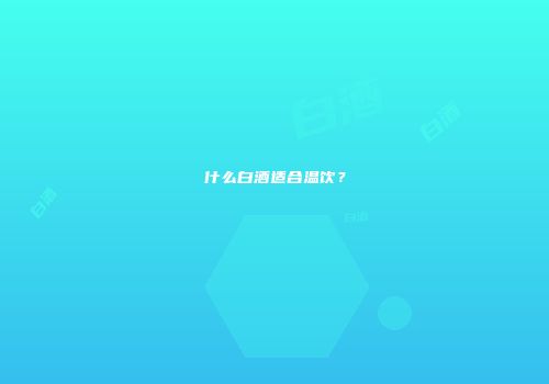 什么白酒适合温饮？