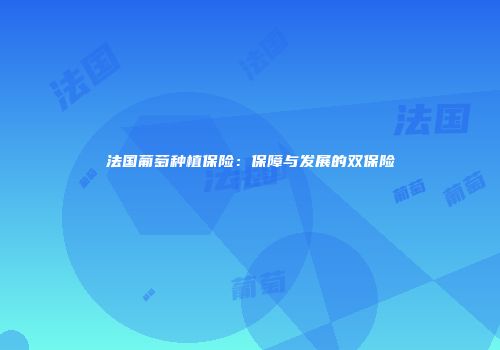 法国葡萄种植保险：保障与发展的双保险