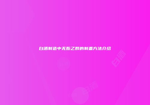 白酒制造中无酯乙醇的制备方法介绍
