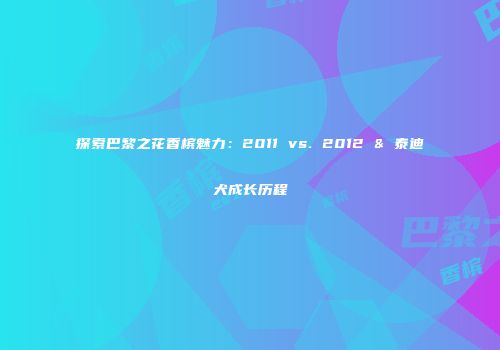 探索巴黎之花香槟魅力：2011 vs. 2012 & 泰迪犬成长历程