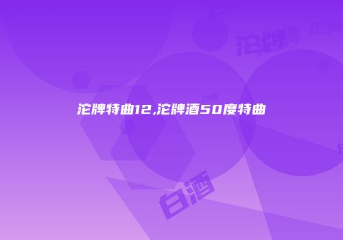 沱牌特曲12,沱牌酒50度特曲