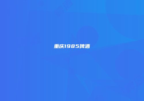 重庆1985啤酒