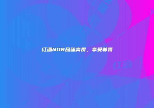 红酒NO8品味高贵，享受尊贵