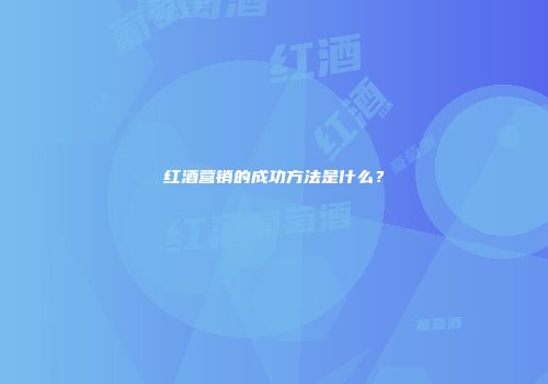 红酒营销的成功方法是什么？