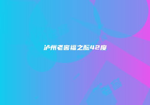 泸州老窖福之酝42度