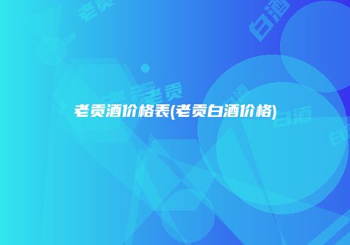 老贡酒价格表(老贡白酒价格)