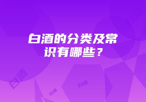 白酒的分类及常识有哪些？