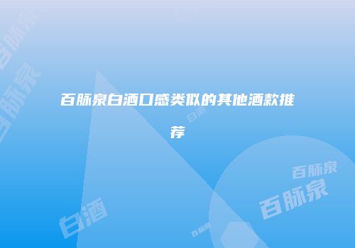 百脉泉白酒口感类似的其他酒款推荐
