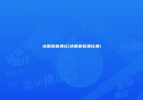 法国庞葡酒庄(法国葡萄酒庄园)