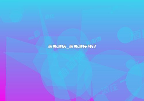 莱斯酒店_莱斯酒庄预订