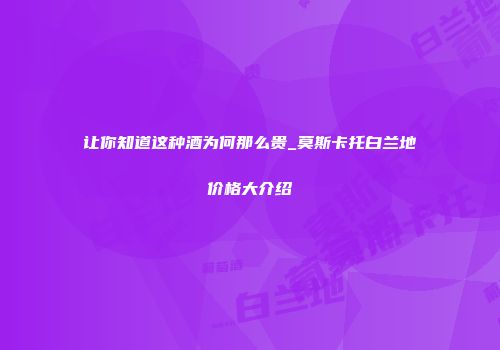 让你知道这种酒为何那么贵_莫斯卡托白兰地价格大介绍