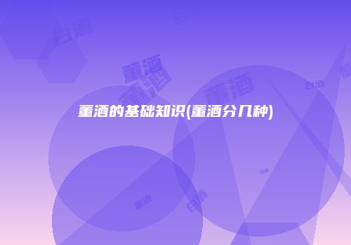 董酒的基础知识(董酒分几种)