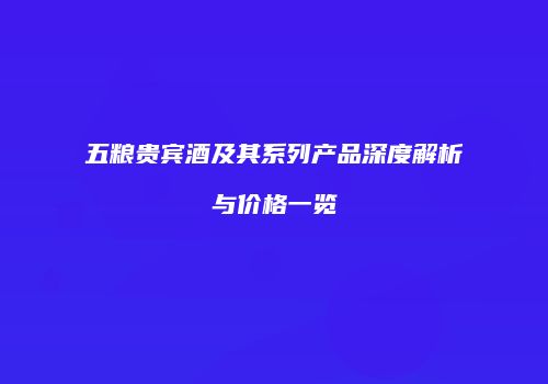五粮贵宾酒及其系列产品深度解析与价格一览