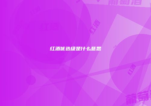 红酒优选级是什么意思
