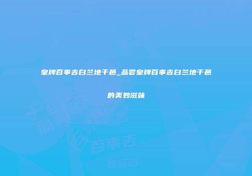 皇牌百事吉白兰地干邑_品尝皇牌百事吉白兰地干邑的美妙滋味