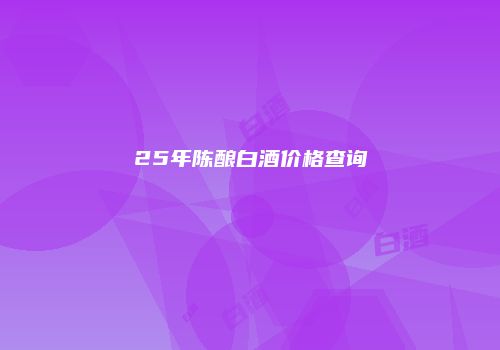 25年陈酿白酒价格查询