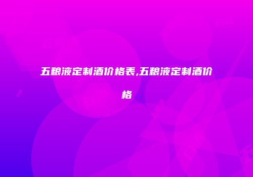五粮液定制酒价格表,五粮液定制酒价格